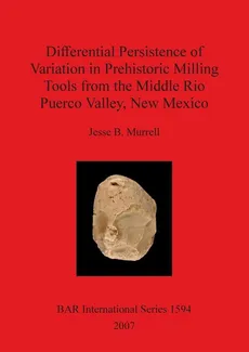Differential Persistence of Variation in Prehistoric Milling Tools from the Middle Rio Puerco Valley, New Mexico - Jesse B. Murrell