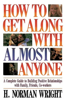 How to Get Along with Almost Anyone - H. Norman Wright