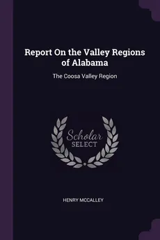 Report On the Valley Regions of Alabama - Henry McCalley