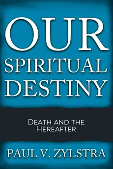 Our Spiritual Destiny - Paul V. Zylstra