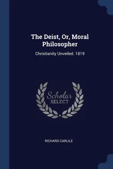 The Deist, Or, Moral Philosopher - Richard Carlile