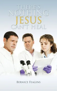 There's Nothing Jesus Can't Heal - Bernice Feagins