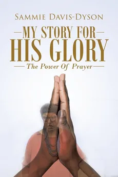 My Story for His Glory - Sammie Davis-Dyson