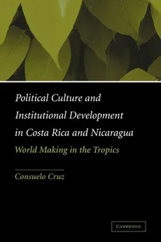 Political Culture and Institutional Development in Costa Rica and Nicaragua - Consuelo Cruz