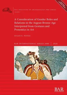 A Consideration of Gender Roles and Relations in the Aegean Bronze Age Interpreted from Gestures and Proxemics in Art - Susan E. Poole