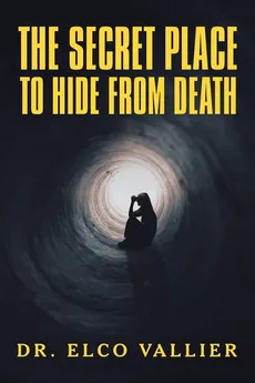 The Secret Place to Hide from Death - Dr. Elco Vallier