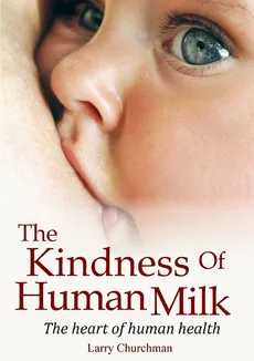 The Kindness of Human Milk - Larry Churchman