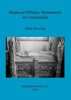 Medieval Military Monuments in Lincolnshire - Mark Downing