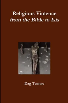 Religious Violence. From the Bible to Isis - Dag Tessore