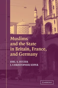 Muslims and the State in Britain, France, and Germany - Joel S. Fetzer