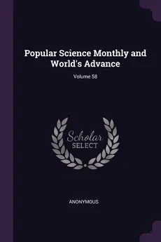 Popular Science Monthly and World's Advance; Volume 58 - Anonymous