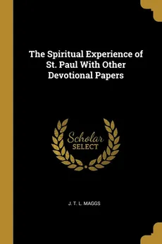 The Spiritual Experience of St. Paul With Other Devotional Papers - L. Maggs J. T.