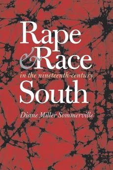 Rape and Race in the Nineteenth-Century South - Diane Miller Sommerville