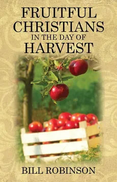 Fruitful Christians in the Day of Harvest - Bill Robinson