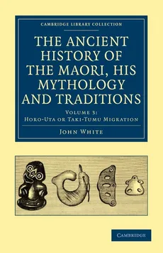 The Ancient History of the Maori, His Mythology and Traditions - Volume 3 - John White