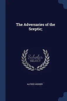 The Adversaries of the Sceptic; - Alfred Hodder