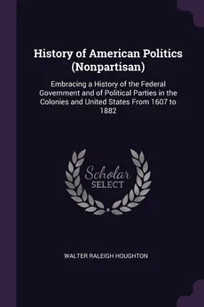 History of American Politics (Nonpartisan) - Walter Raleigh Houghton