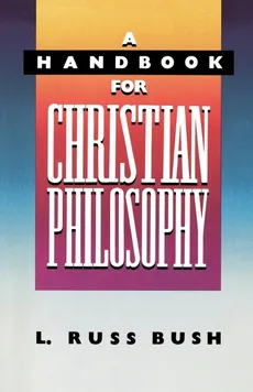 A Handbook for Christian Philosophy - L. Russ Bush