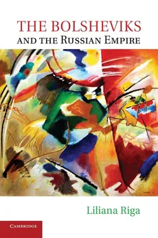 The Bolsheviks and the Russian Empire - Liliana Riga