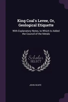 King Coal's Levee, Or, Geological Etiquette - John Scafe