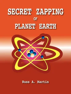 Secret Zapping of Planet Earth - Russ A. Martin