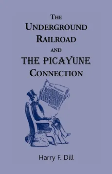 The Underground Railroad and the Picayune Connection - Harry F. Dill
