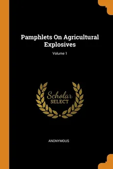 Pamphlets On Agricultural Explosives; Volume 1 - Anonymous