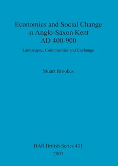 Economics and Social Change in Anglo-Saxon Kent AD 400-900 - Stuart Brookes
