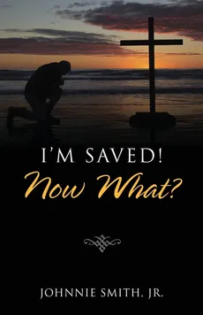 I'm Saved! Now What? - Jr Johnnie Smith