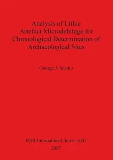 Analysis of Lithic Artefact Microdebitage for Chronological Determination of Archaeological Sites - George J. Susino