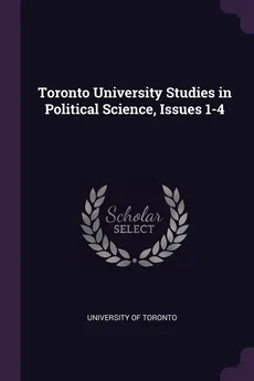 Toronto University Studies in Political Science, Issues 1-4 - of Toronto University