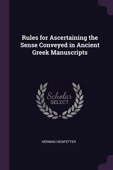 Rules for Ascertaining the Sense Conveyed in Ancient Greek Manuscripts - Herman Heinfetter