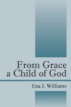 From Grace a Child of God - Ena J. Williams