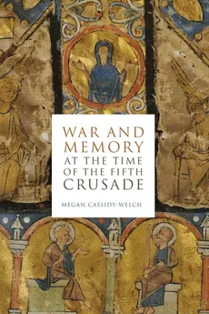War and Memory at the Time of the Fifth Crusade - Megan Cassidy-Welch