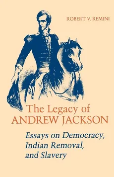 The Legacy of Andrew Jackson - Robert V Remini