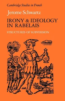 Irony and Ideology in Rabelais - Jerome Schwartz