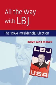 All the Way with LBJ - Robert David Johnson