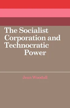 The Socialist Corporation and Technocratic Power - Jean Woodall