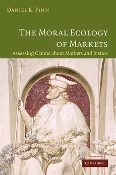 The Moral Ecology of Markets - Daniel Finn