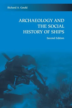 Archaeology and the Social History of Ships, 2nd Edition - Richard A. Gould