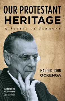 Our Protestant Heritage - Harold John Ockenga