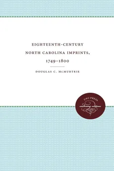Eighteenth-Century North Carolina Imprints, 1749-1800 - Douglas C. McMurtrie