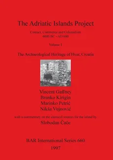 The Adriatic Islands Project.  Contact, Commerce and Colonialism 6000 BC - AD 600.  Volume 1 - Vincent Gaffney