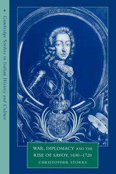 War, Diplomacy and the Rise of Savoy, 1690 1720 - Christopher Storrs