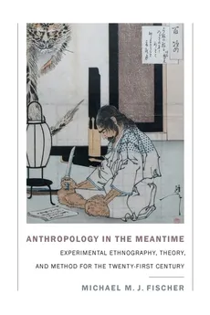 Anthropology in the Meantime - Michael M. J. Fischer