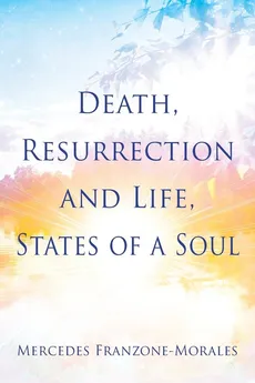 Death, Resurrection and Life, States of a Soul - Mercedes Franzone-Morales