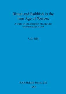 Ritual and Rubbish in the Iron Age of Wessex - J. D. Hill