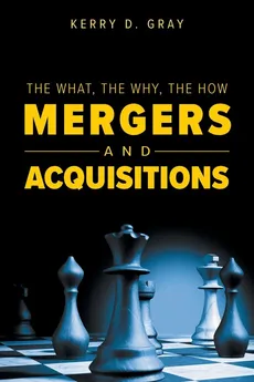 The What, The Why, The How - Mergers and Acquisitions - Kerry D. Gray