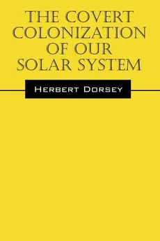 The Covert Colonization of Our Solar System - Herbert Dorsey