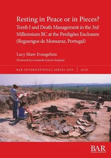 Resting in Peace or in Pieces? Tomb I and Death Management in the 3rd Millennium BC at the Perdigoes Enclosure (Reguengos de Monsaraz, Portugal) - Evangelista Lucy Shaw